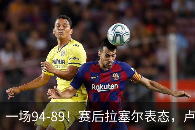 一场94-89！赛后拉塞尔表态，卢伟摊牌有些人防不了就别怪我不给时间