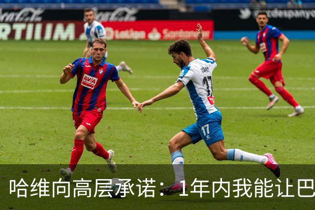 哈维向高层承诺：1年内我能让巴萨达到拜仁的水平
