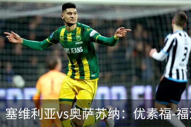 塞维利亚vs奥萨苏纳：优素福-福法纳、斯塔辛首发，布季米尔、迪巴赞出战