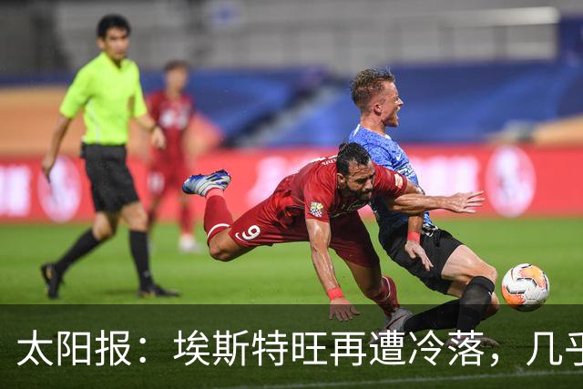 太阳报：埃斯特旺再遭冷落，几乎肯定会要求离开切尔西