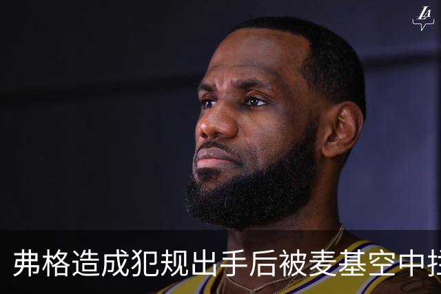 弗格造成犯规出手后被麦基空中拦截，裁判回看后未吹罚干扰球