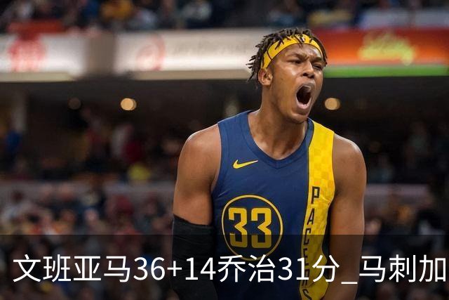 文班亚马36+14乔治31分 马刺加时胜爵士