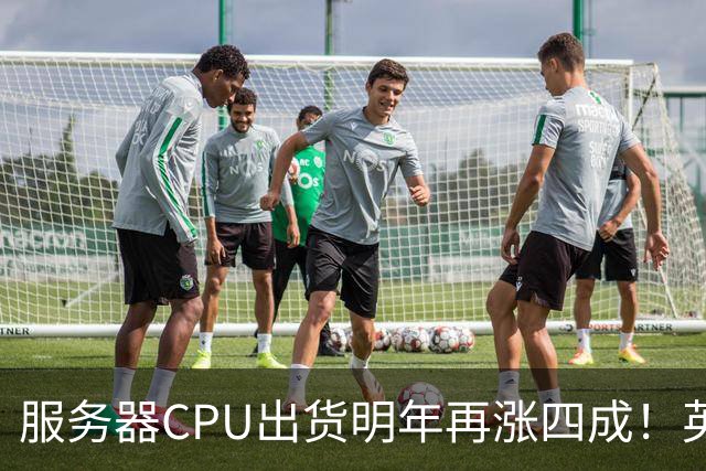 服务器CPU出货明年再涨四成！英特尔新品却还在延后
