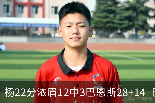 杨22分浓眉12中3巴恩斯28+14 巴雷特23+9猛龙力克奇才
