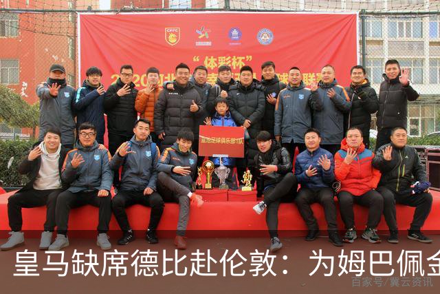 皇马缺席德比赴伦敦：为姆巴佩金球奖豪赌