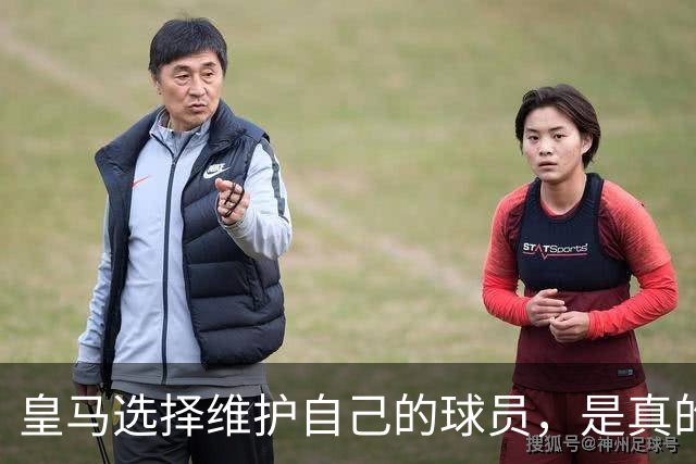 皇马选择维护自己的球员，是真的，穆里尼奥维护那位球员，是假的