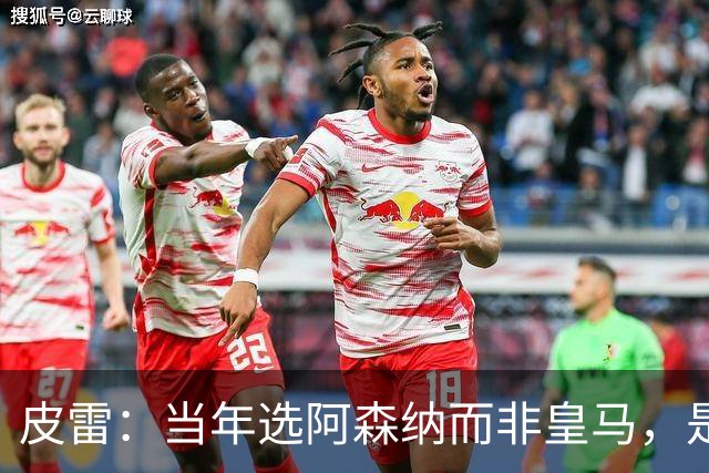 皮雷：当年选阿森纳而非皇马，是最正确的决定