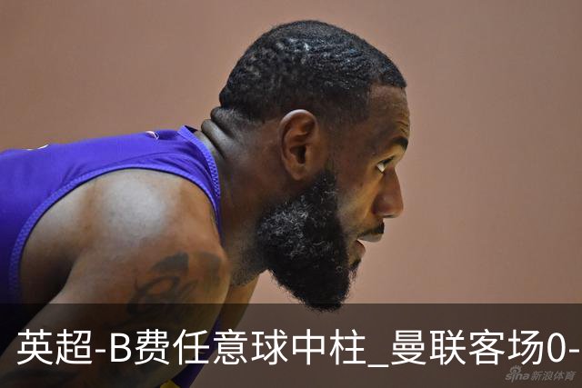 英超-B费任意球中柱 曼联客场0-0阿斯顿维拉