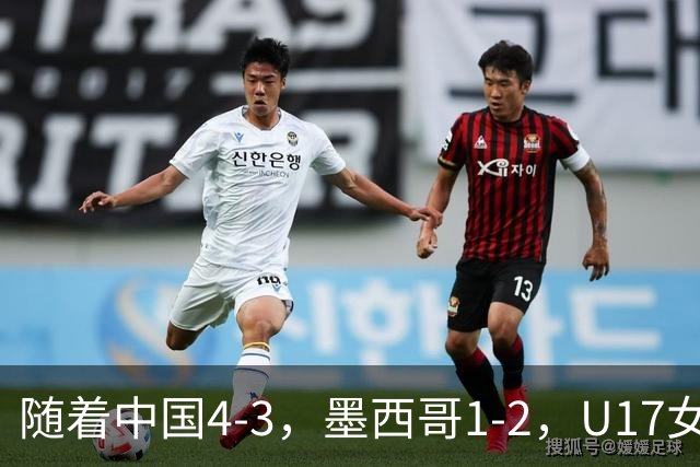 随着中国4-3，墨西哥1-2，U17女足世界杯8强已诞生6席：2大东亚劲旅在列