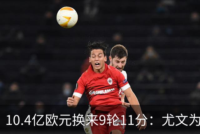 10.4亿欧元换来9轮11分：尤文为何距欧冠区还差6分？